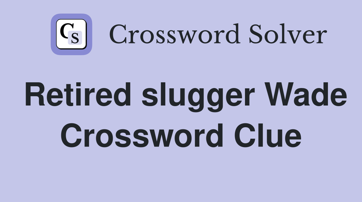 Retired slugger Wade Crossword Clue