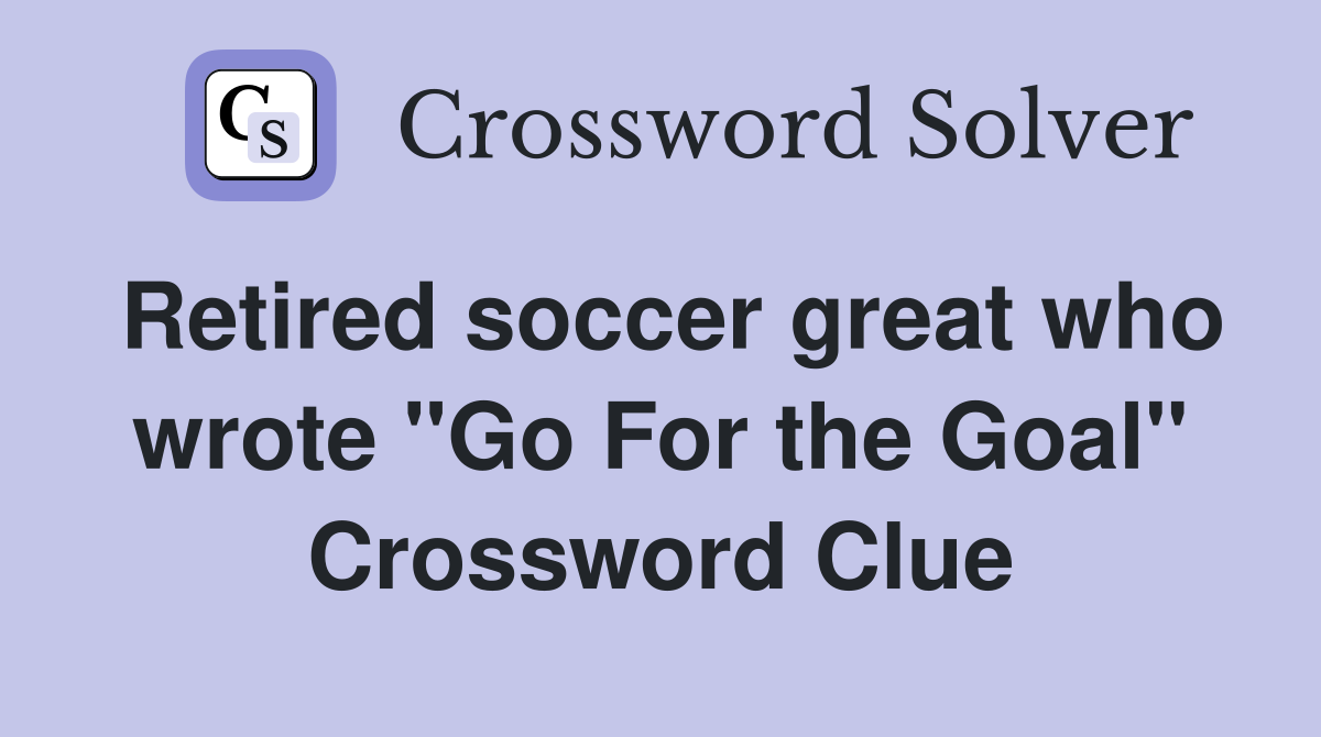 Retired soccer great who wrote "Go For the Goal" Crossword Clue