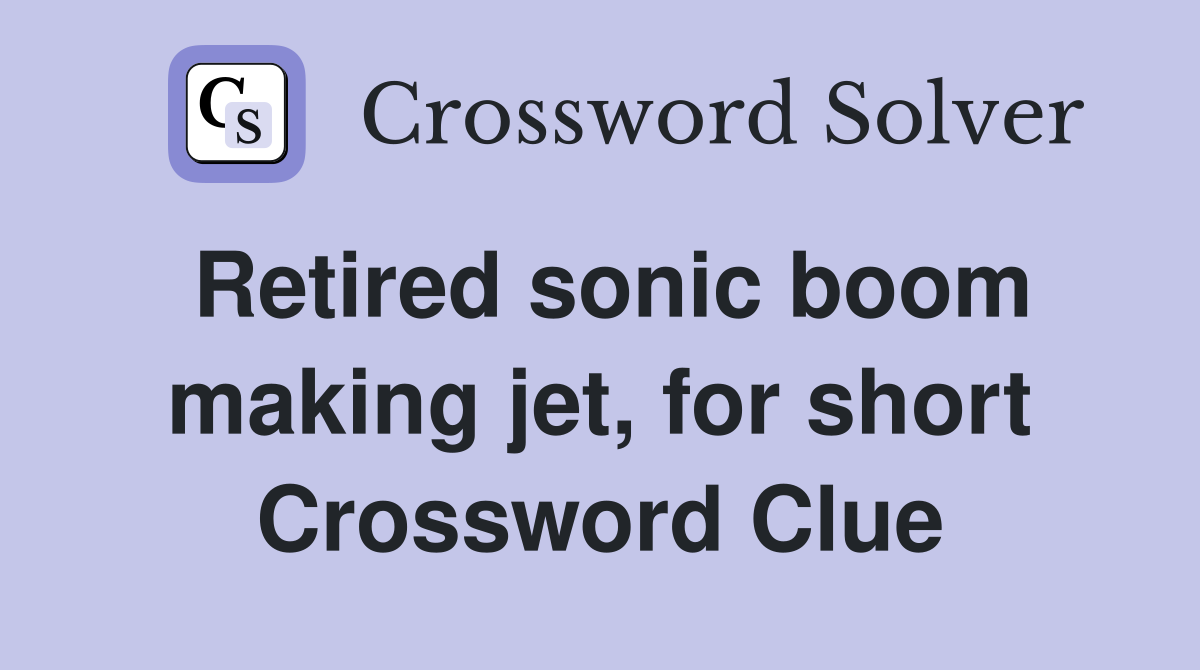 Retired sonic boom making jet, for short Crossword Clue