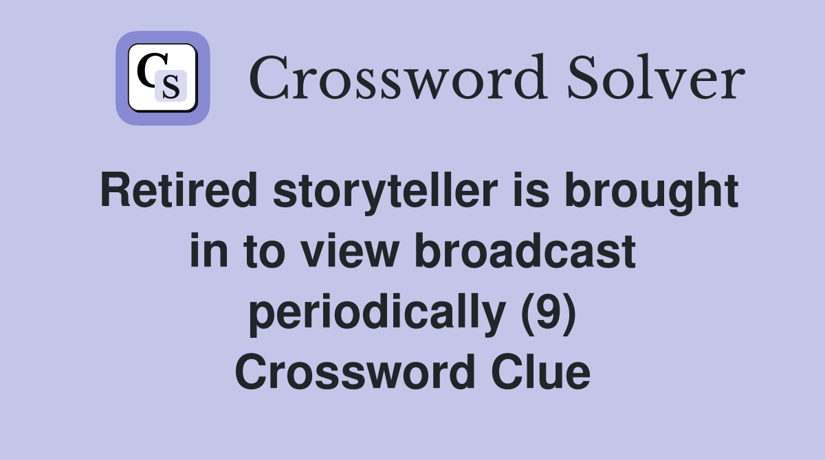 Retired storyteller is brought in to view broadcast periodically (9) Crossword Clue