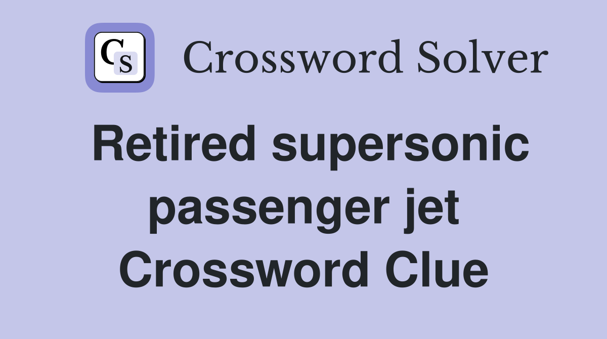 Retired supersonic passenger jet Crossword Clue Answers Crossword