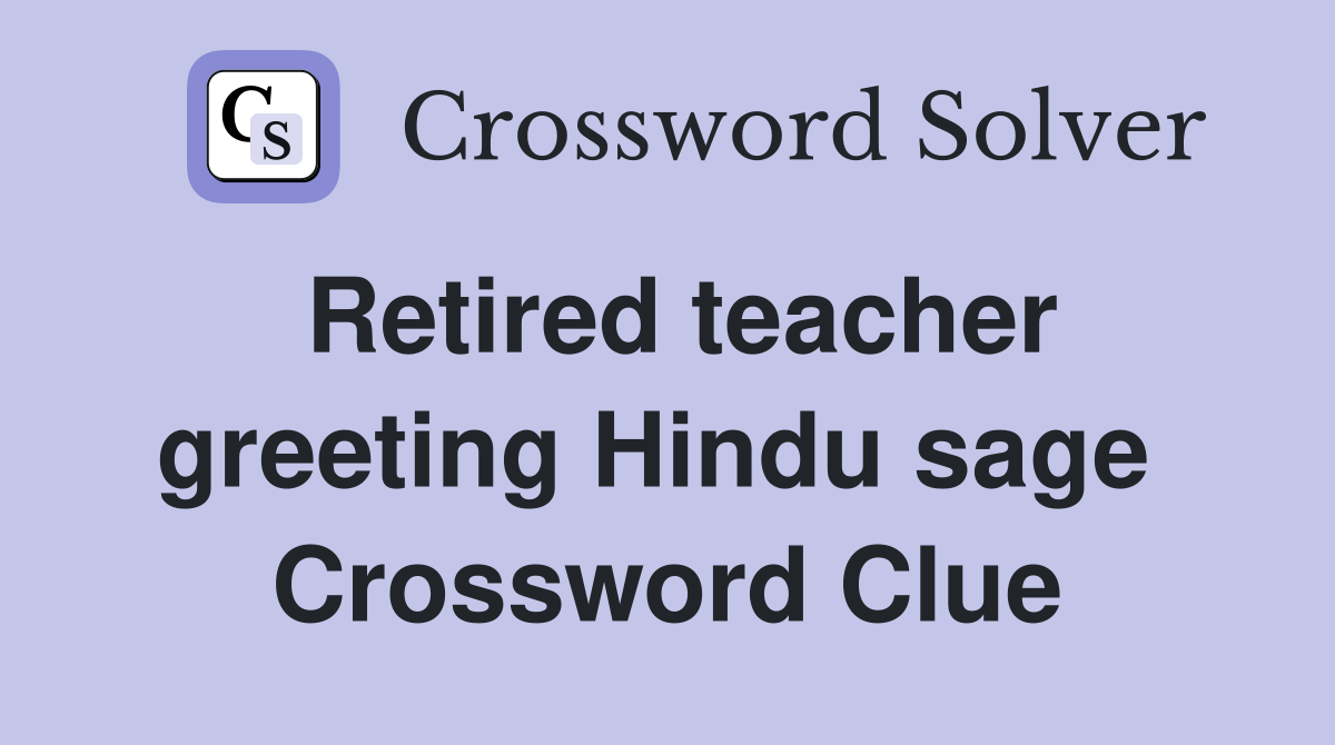 Retired teacher greeting Hindu sage  Crossword Clue