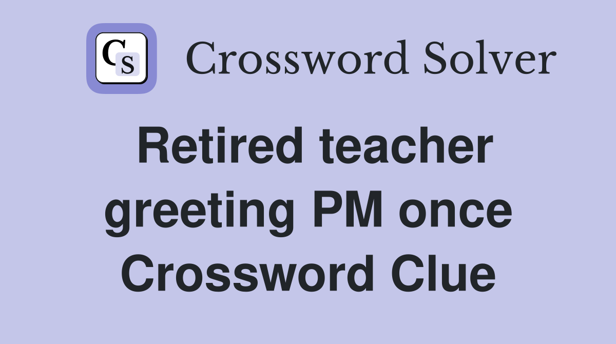 Retired teacher greeting PM once Crossword Clue
