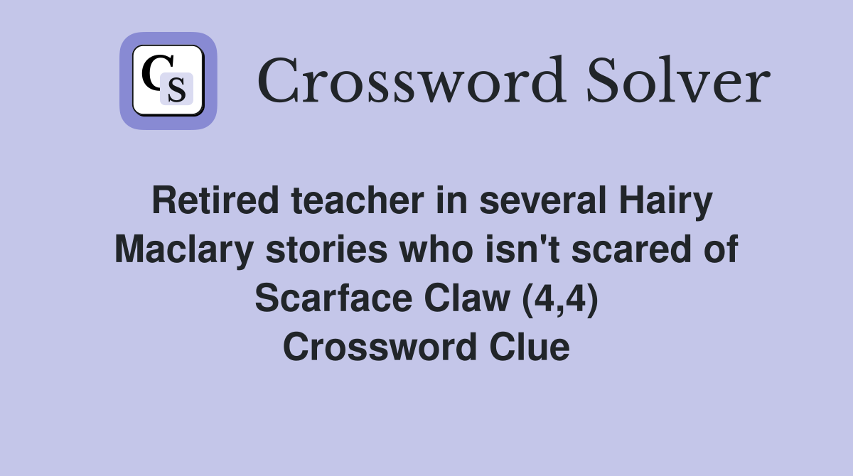 Retired teacher in several Hairy Maclary stories who isn't scared of Scarface Claw (4,4) Crossword Clue