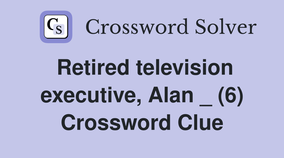 Retired television executive, Alan _ (6) Crossword Clue