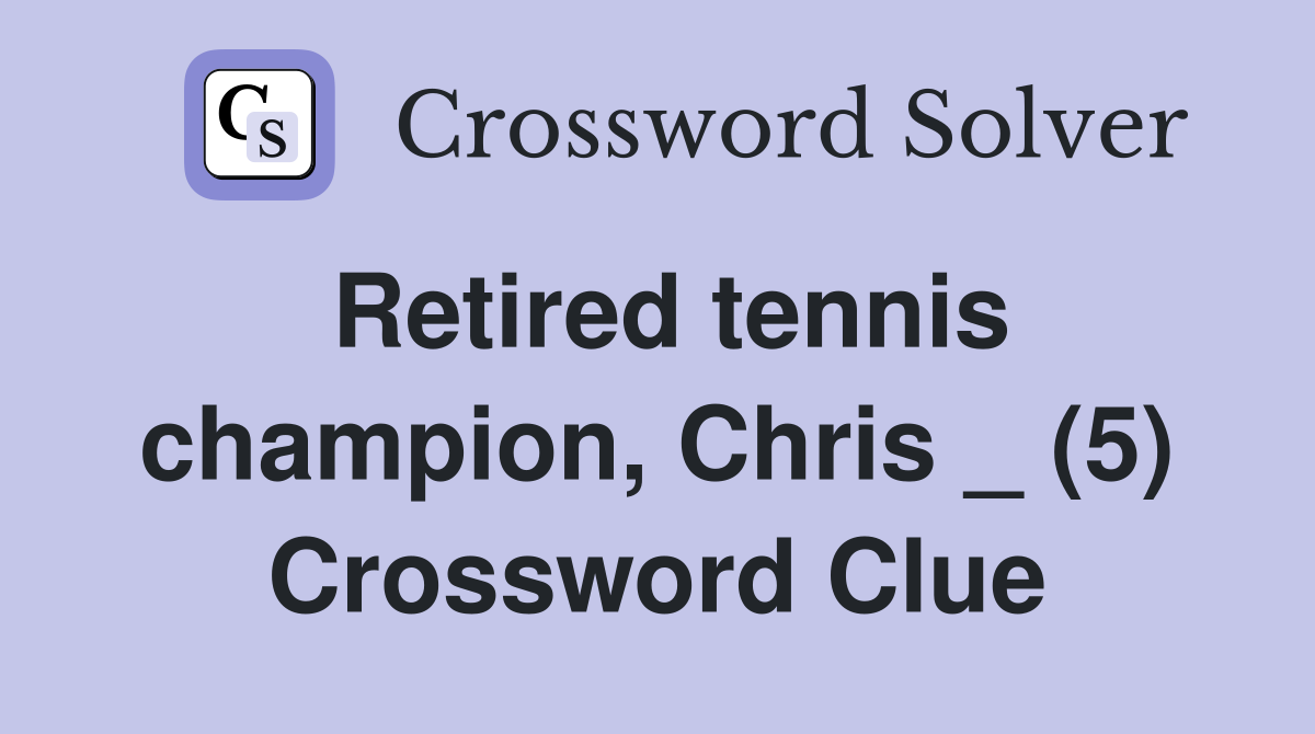 Retired tennis champion, Chris _ (5) Crossword Clue