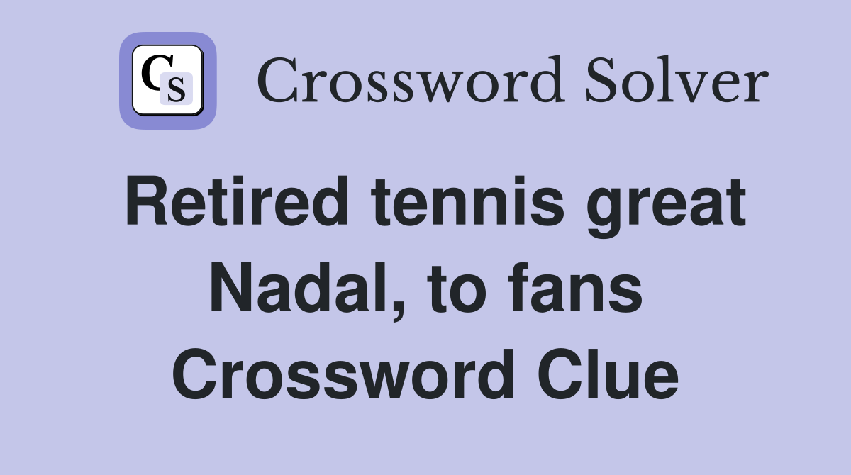 Retired tennis great Nadal, to fans Crossword Clue