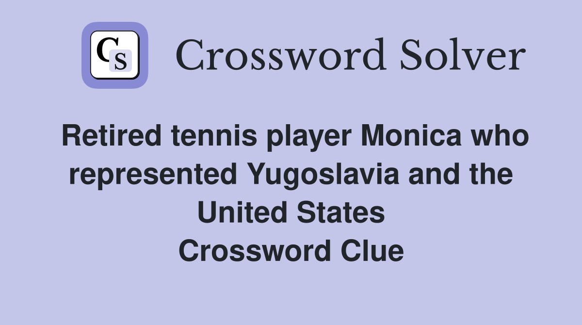Retired tennis player Monica who represented Yugoslavia and the United States Crossword Clue