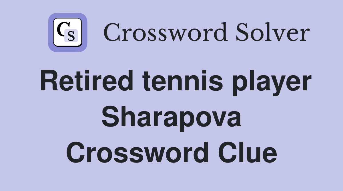 Retired tennis player Sharapova Crossword Clue