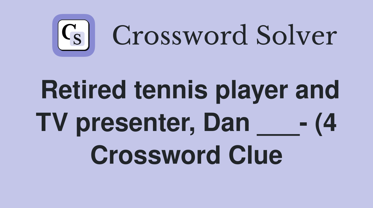 Retired tennis player and TV presenter Dan (4) Crossword Clue Retired tennis player and TV presenter Dan (4) Crossword Clue