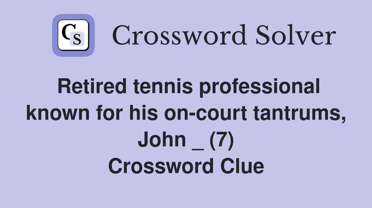 Retired tennis professional known for his on-court tantrums, John _ (7) Crossword Clue