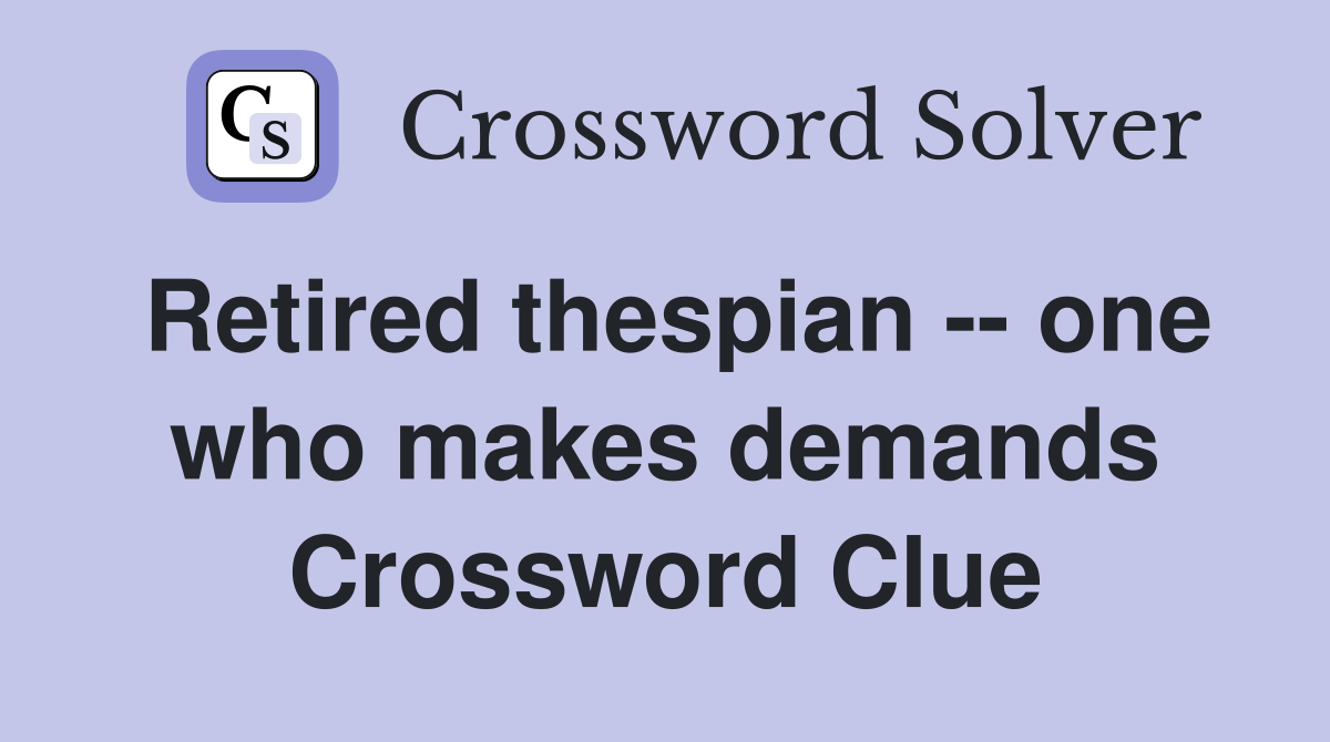 Retired thespian -- one who makes demands Crossword Clue