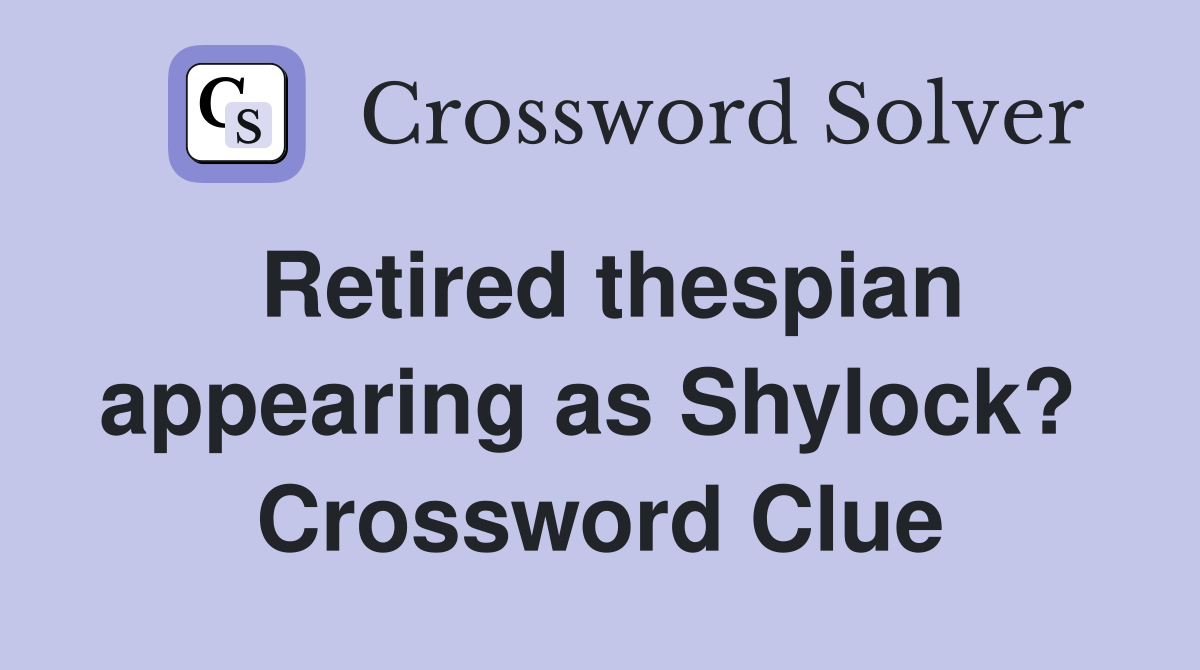 Retired thespian appearing as Shylock?  Crossword Clue