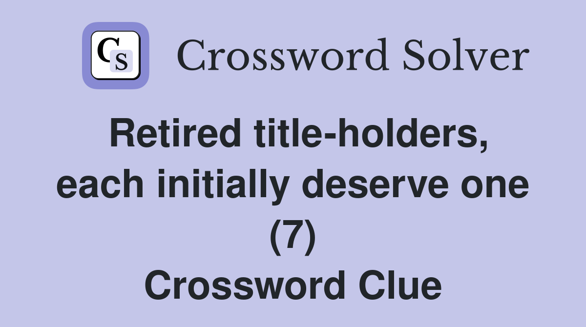Retired title-holders, each initially deserve one (7) Crossword Clue