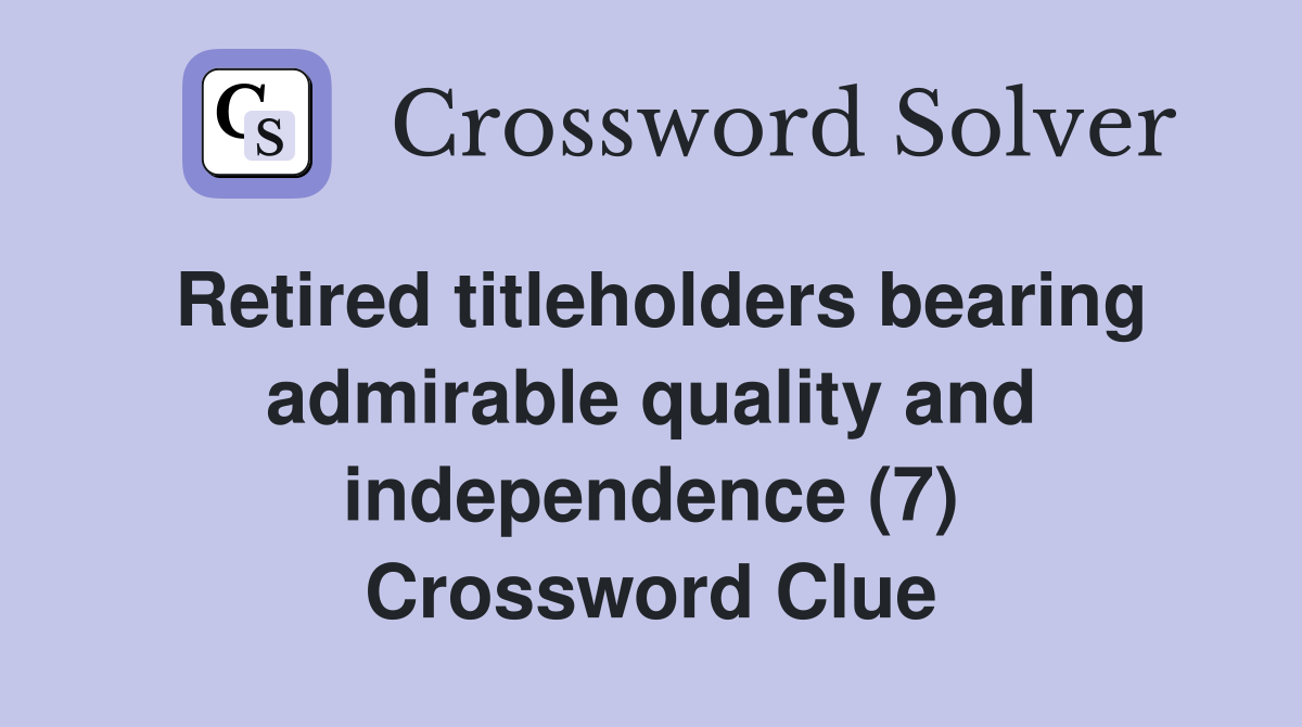Retired titleholders bearing admirable quality and independence (7) Crossword Clue