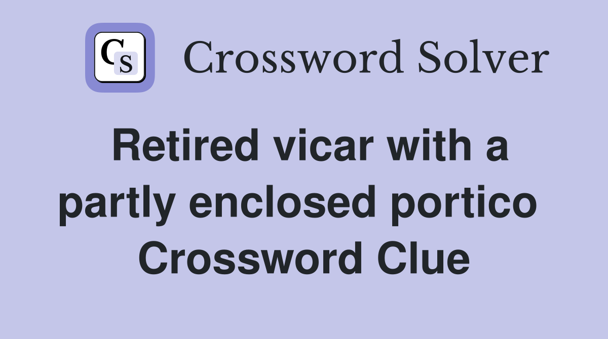 Retired vicar with a partly enclosed portico  Crossword Clue