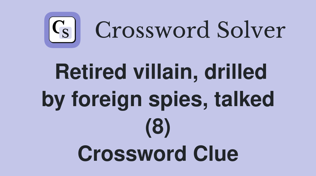 Retired villain, drilled by foreign spies, talked (8) Crossword Clue