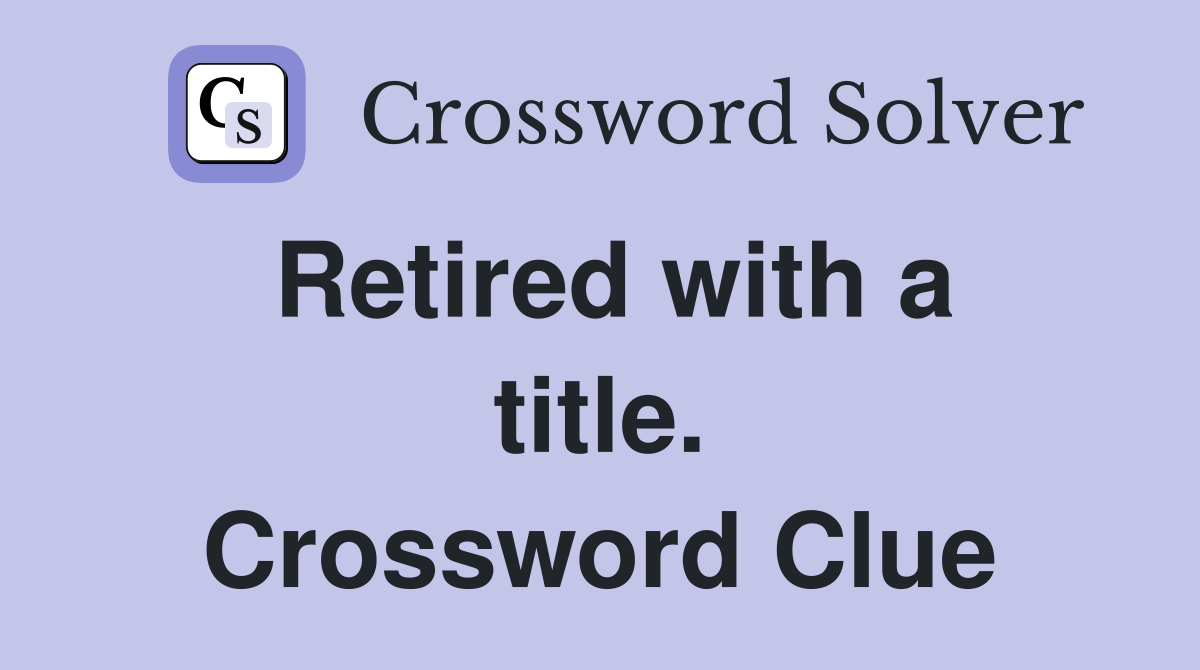 Retired with a title. Crossword Clue