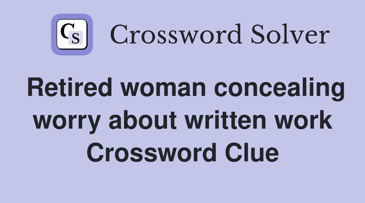 Retired woman concealing worry about written work Crossword Clue
