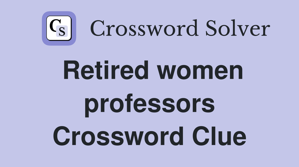 Retired women professors Crossword Clue