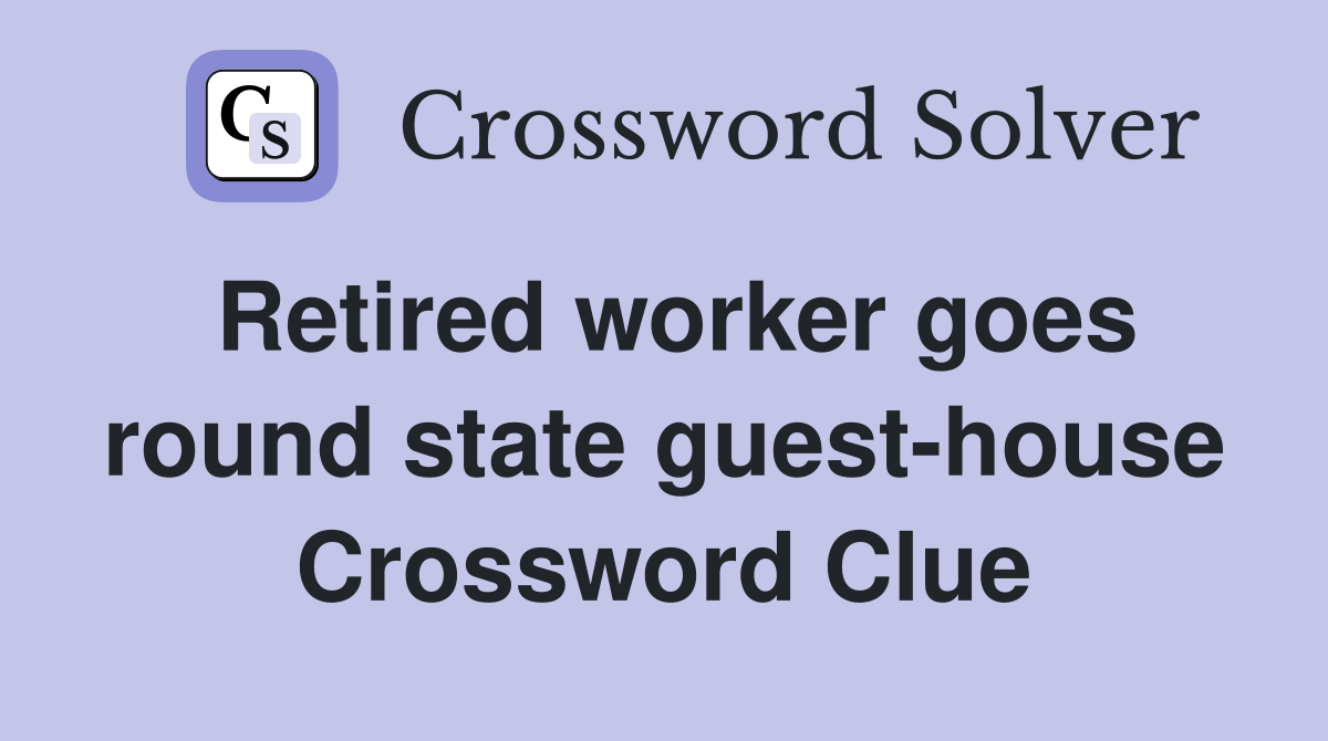 Retired worker goes round state guest-house Crossword Clue
