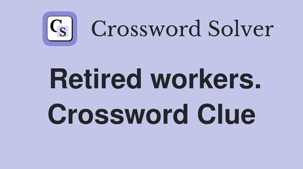 Retired workers. Crossword Clue