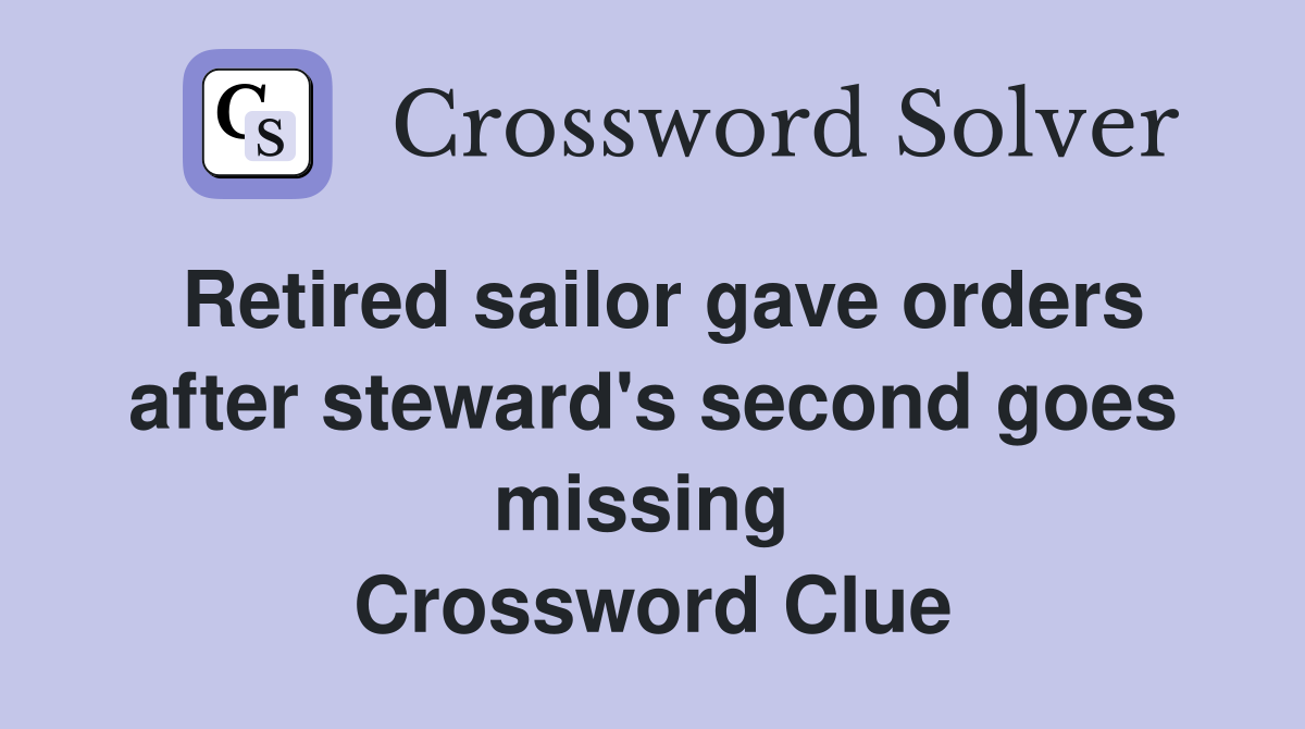 Retired sailor gave orders after steward's second goes missing  Crossword Clue