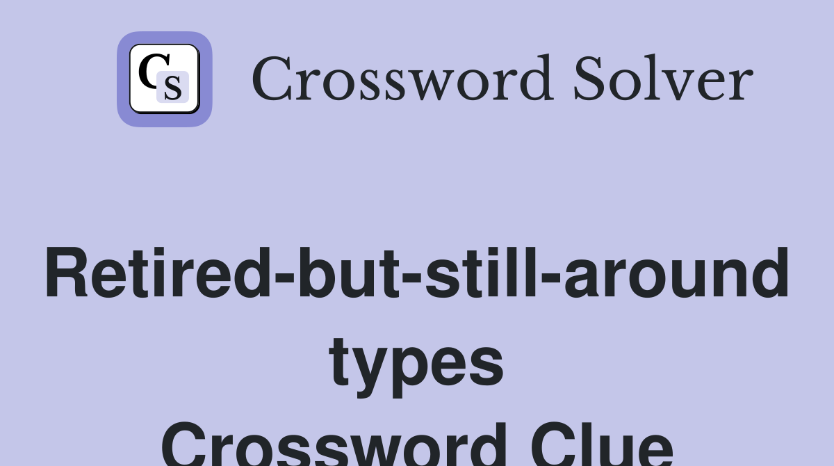 Retired-but-still-around types Crossword Clue