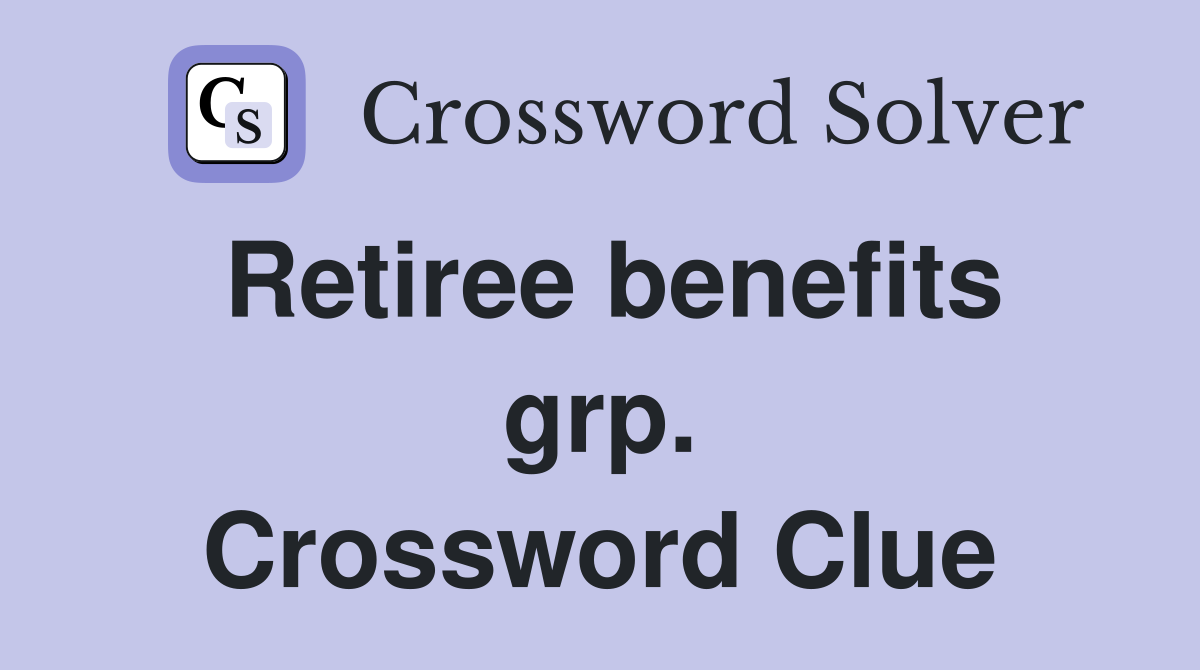 Retiree benefits grp. Crossword Clue