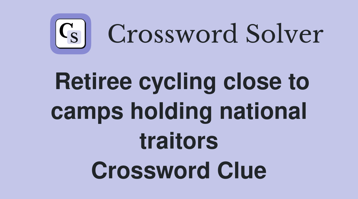 Retiree cycling close to camps holding national traitors Crossword Clue