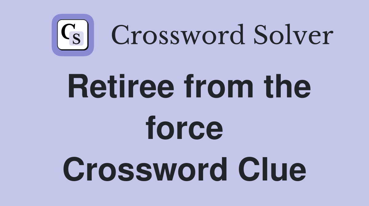 Retiree from the force Crossword Clue