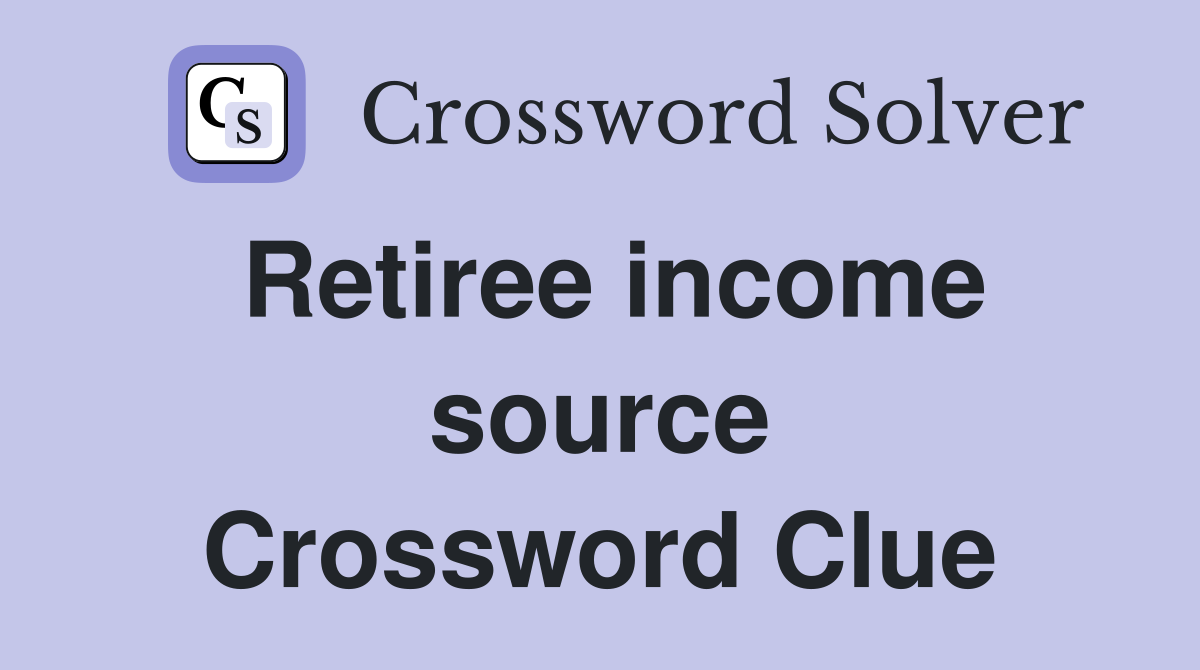 Retiree income source Crossword Clue