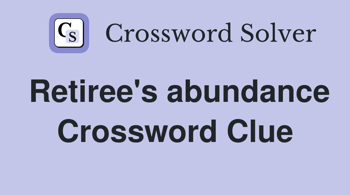 Retiree's abundance Crossword Clue
