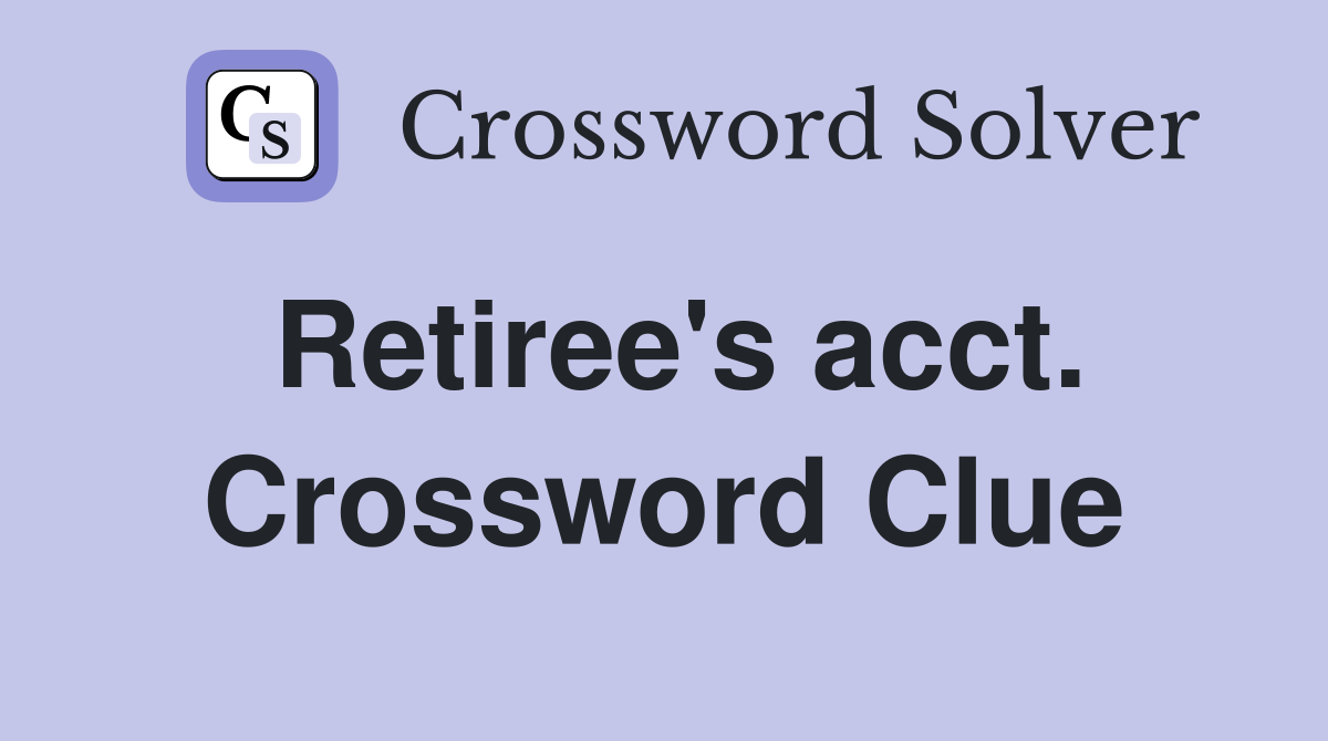 Retiree's acct. Crossword Clue