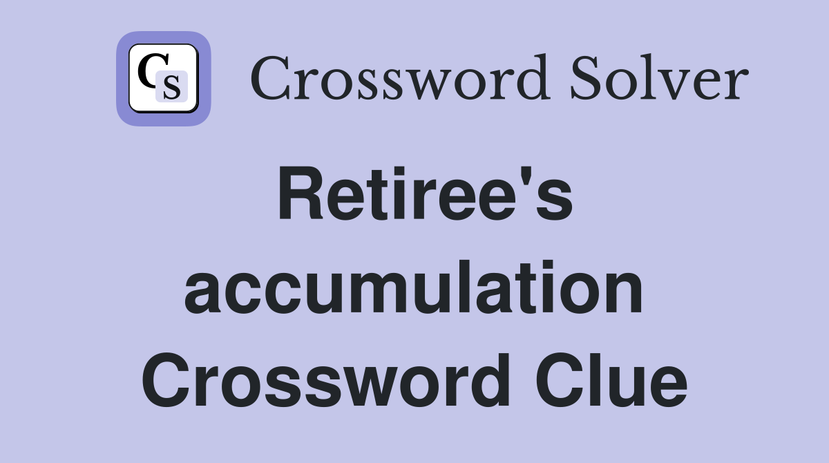 Retiree's accumulation Crossword Clue