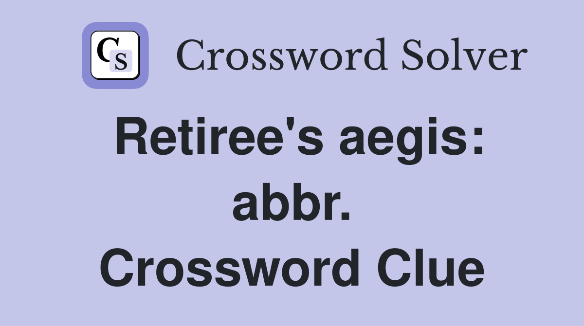 Retiree's aegis: abbr. Crossword Clue