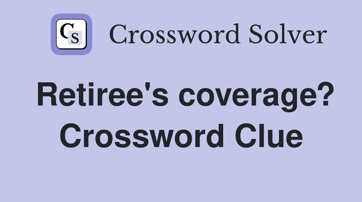Retiree's coverage? Crossword Clue