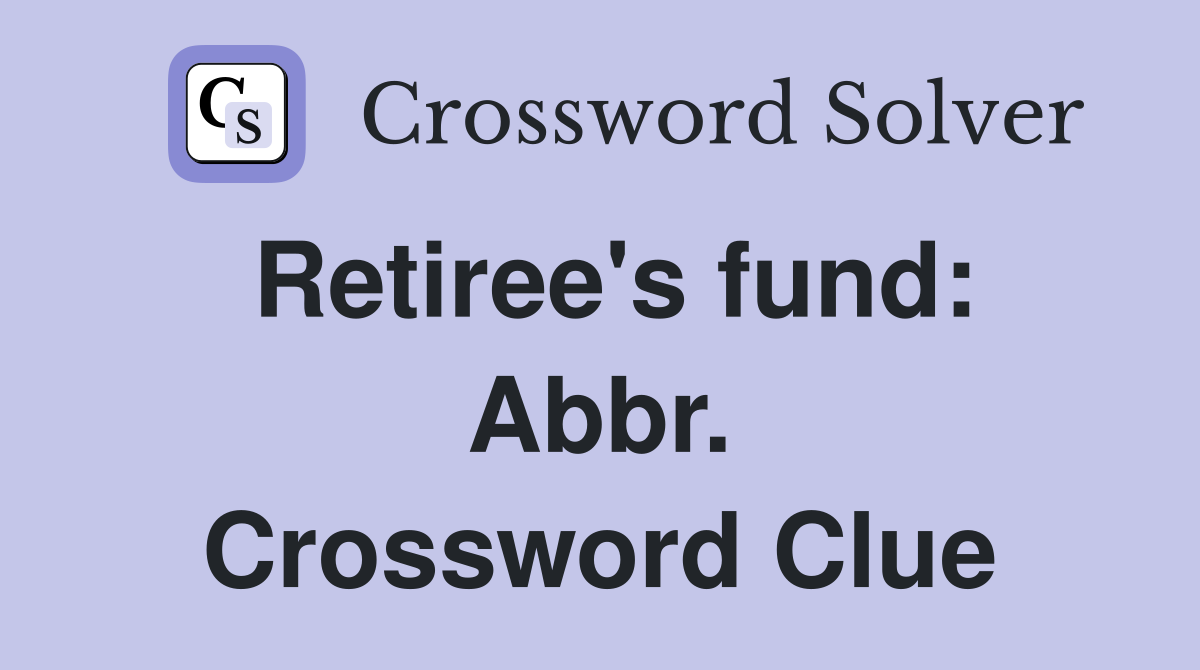 Retiree's fund: Abbr. Crossword Clue
