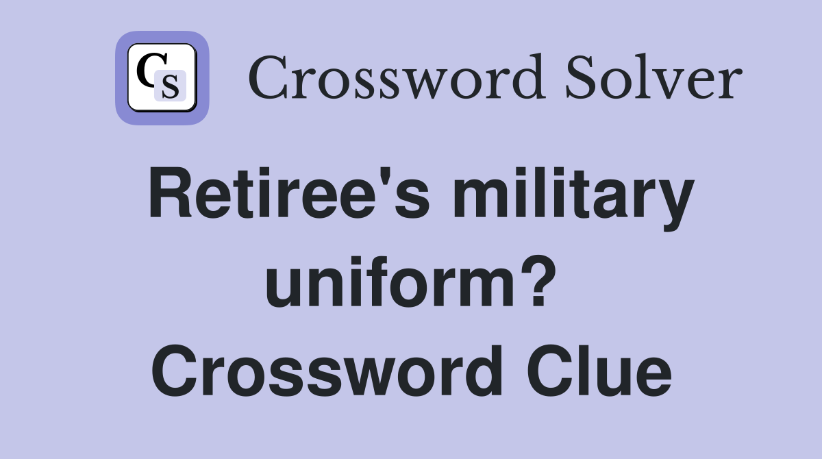 Retiree's military uniform? Crossword Clue