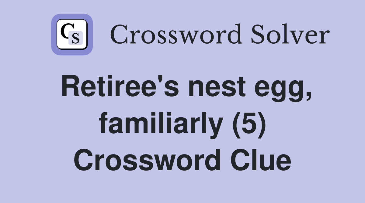 Retiree's nest egg, familiarly (5) Crossword Clue