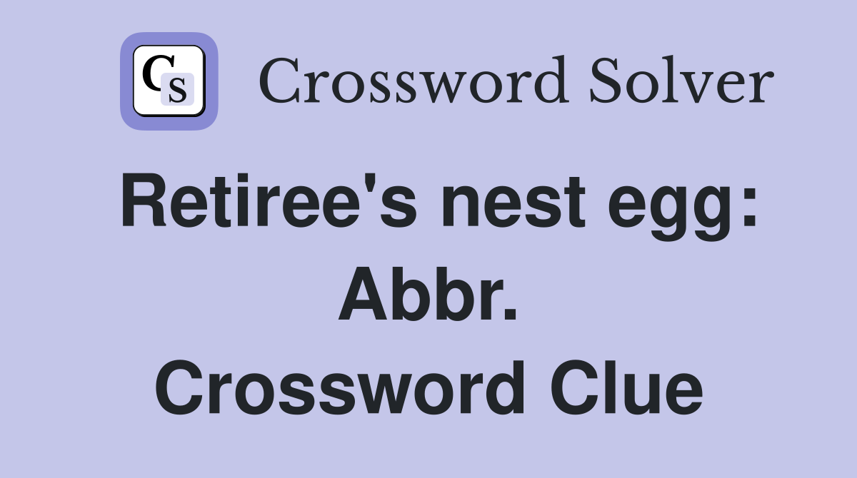 Retiree's nest egg: Abbr. Crossword Clue