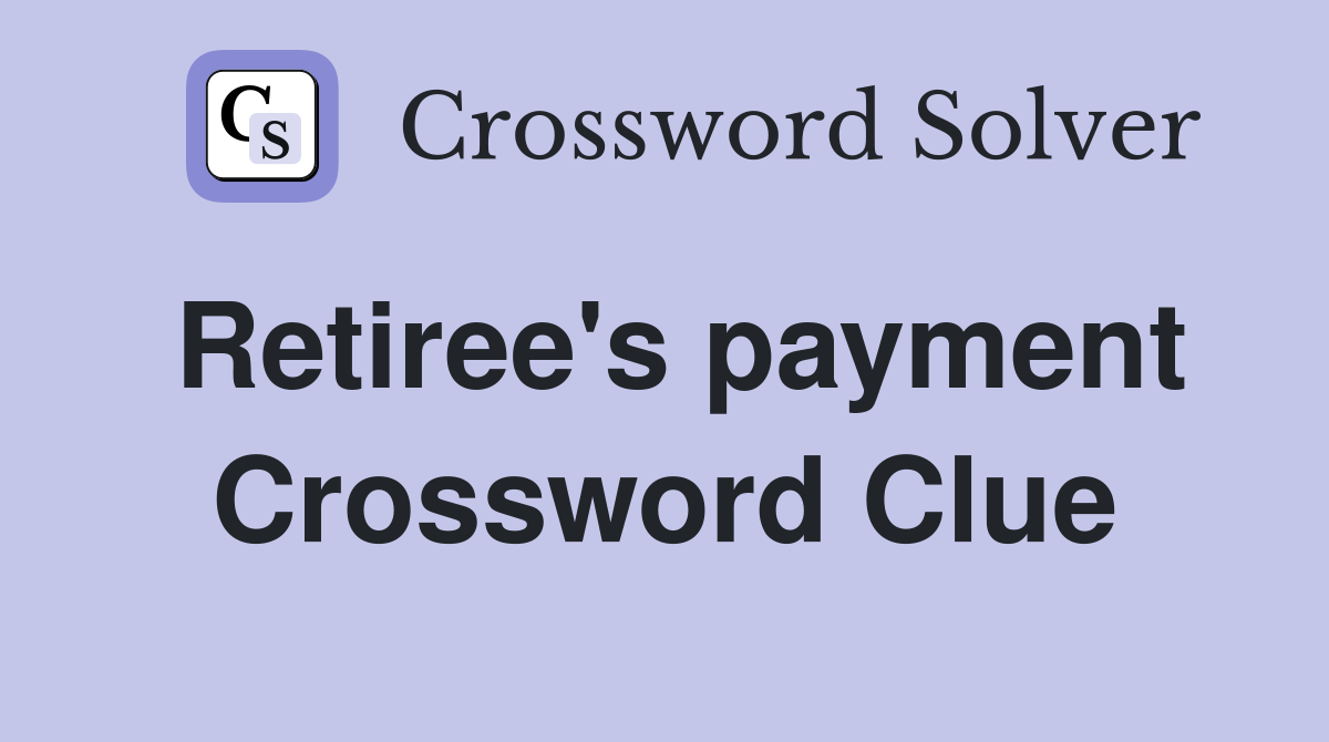 Retiree's payment Crossword Clue