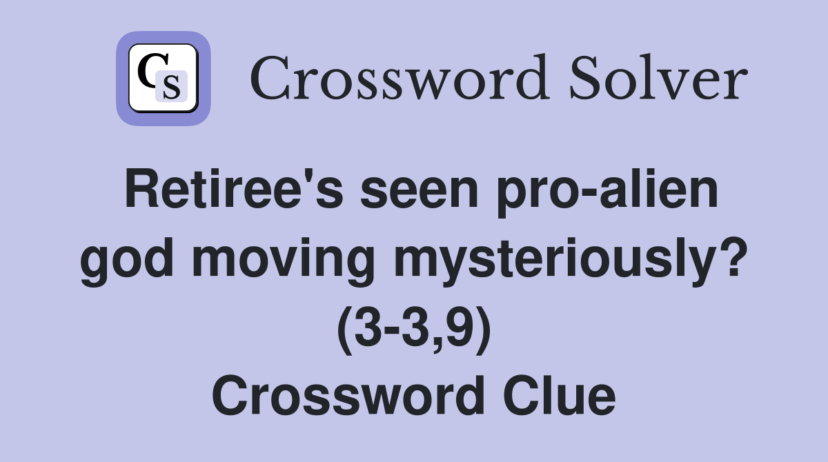 Retiree's seen pro-alien god moving mysteriously? (3-3,9) Crossword Clue