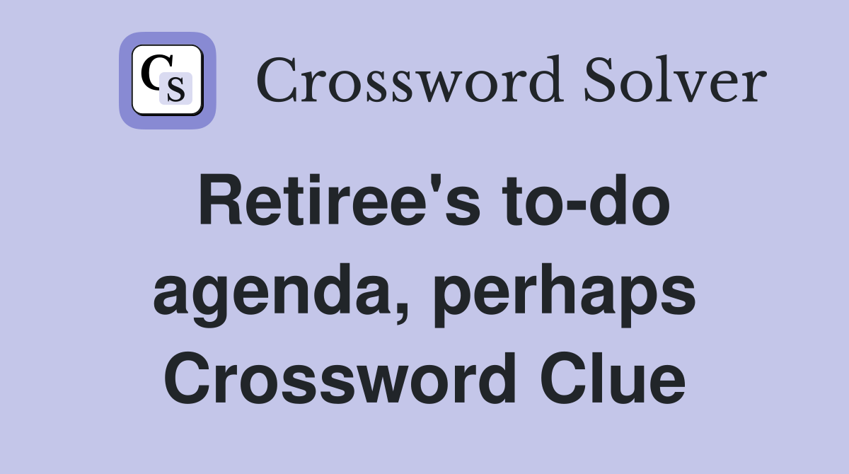 Retiree's to-do agenda, perhaps Crossword Clue