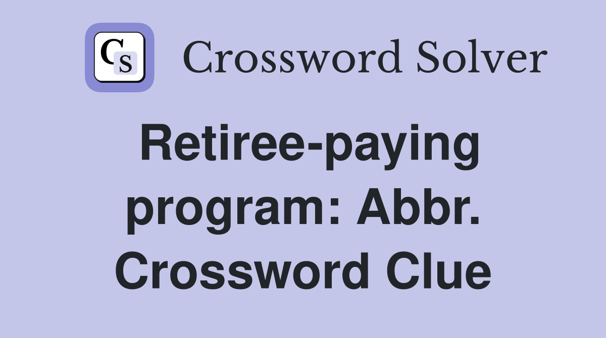 Retiree-paying program: Abbr. Crossword Clue