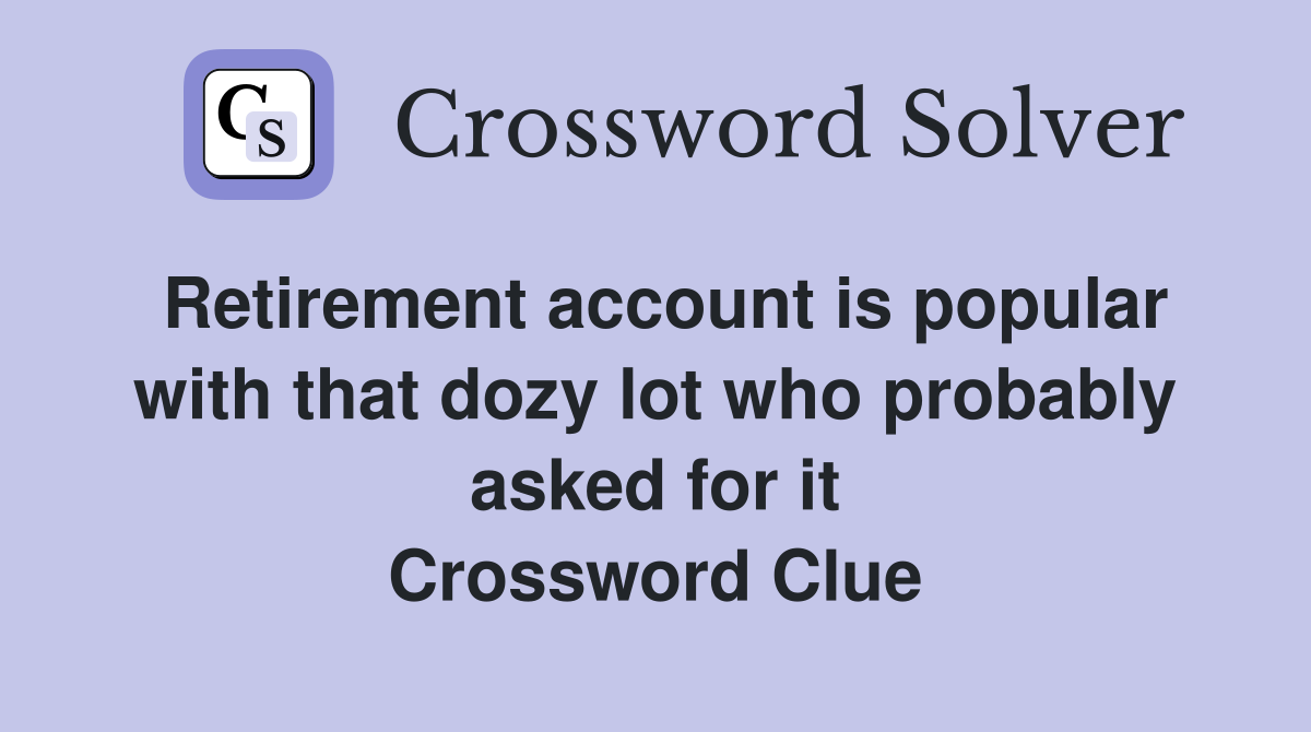 Retirement account is popular with that dozy lot who probably asked for it Crossword Clue