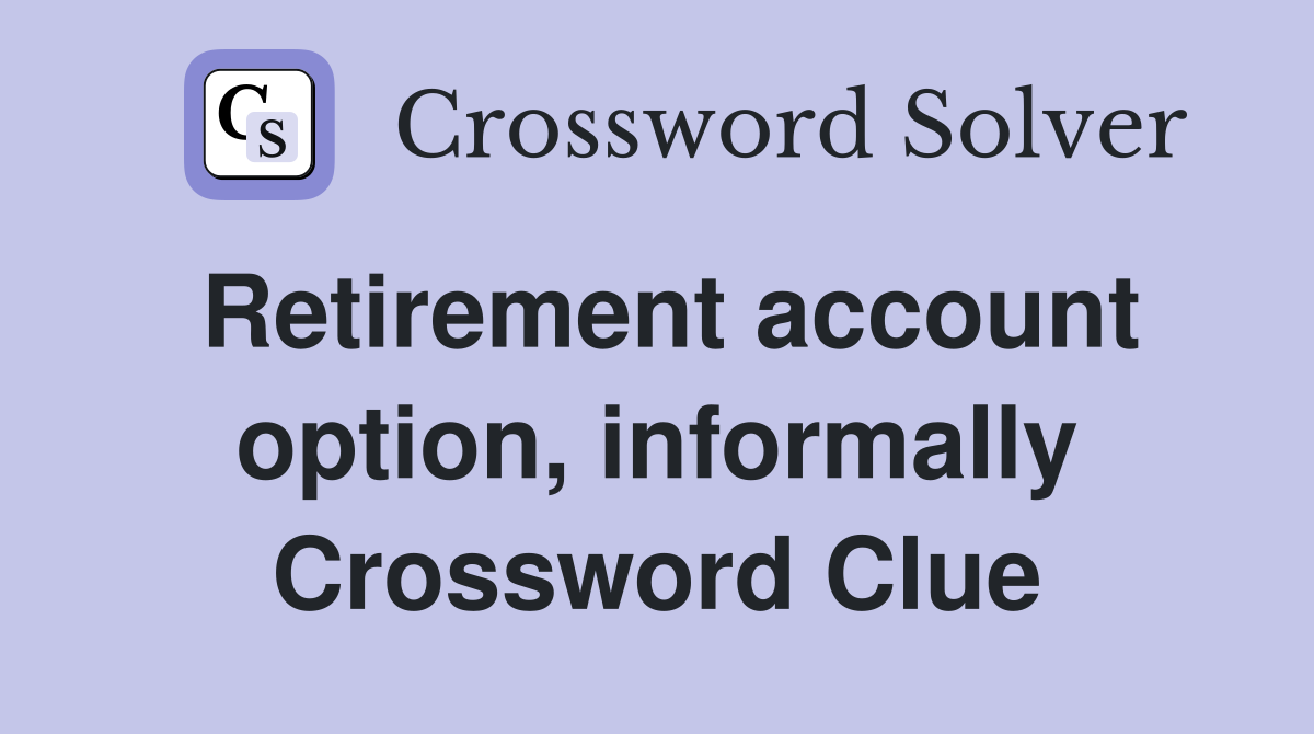 Retirement account option, informally Crossword Clue