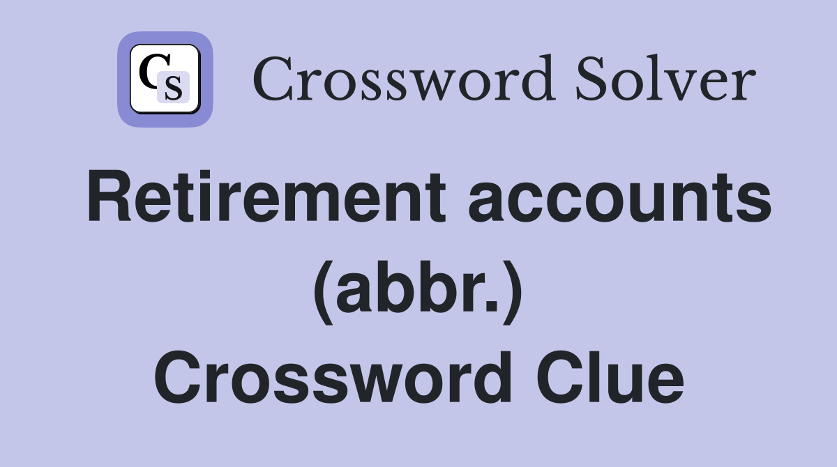 Retirement accounts (abbr.) Crossword Clue