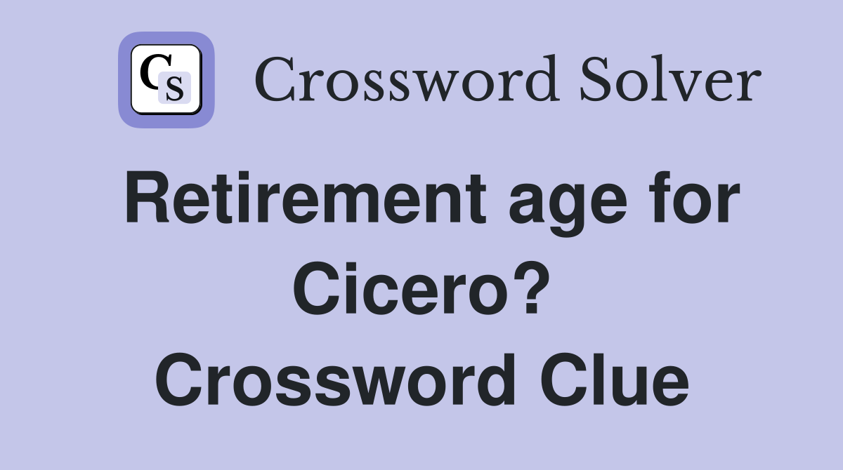 Retirement age for Cicero? Crossword Clue