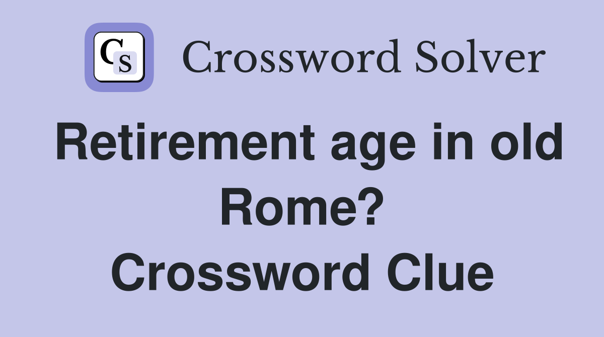 Retirement age in old Rome? Crossword Clue